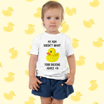 Kid wearing a toddler tee with a cute yellow duckling,  and text that says 'My mom doesn’t want your ducking advice =D'.